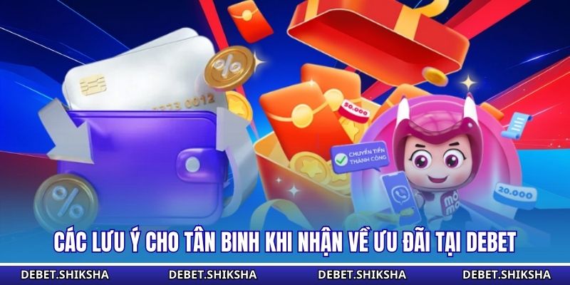 Các lưu ý cho tân binh khi nhận về ưu đãi tại Debet