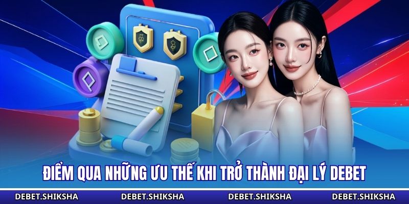 Điểm qua những ưu thế khi trở thành đại lý Debet