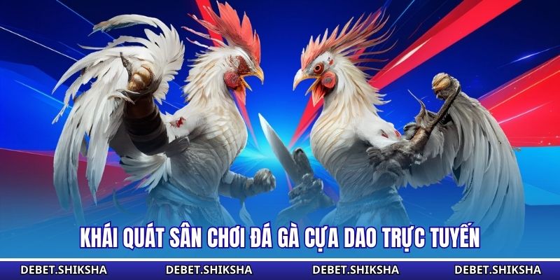 Khái quát sân chơi đá gà cựa dao trực tuyến